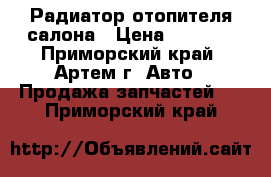 Радиатор отопителя салона › Цена ­ 2 300 - Приморский край, Артем г. Авто » Продажа запчастей   . Приморский край